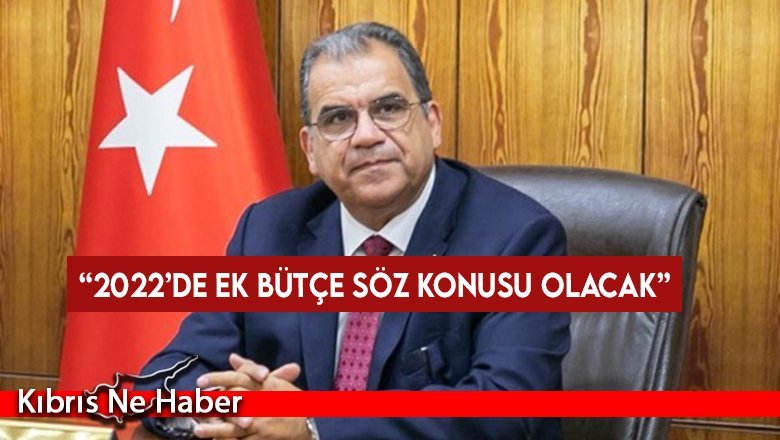 “2022’de ek bütçe söz konusu olacak”