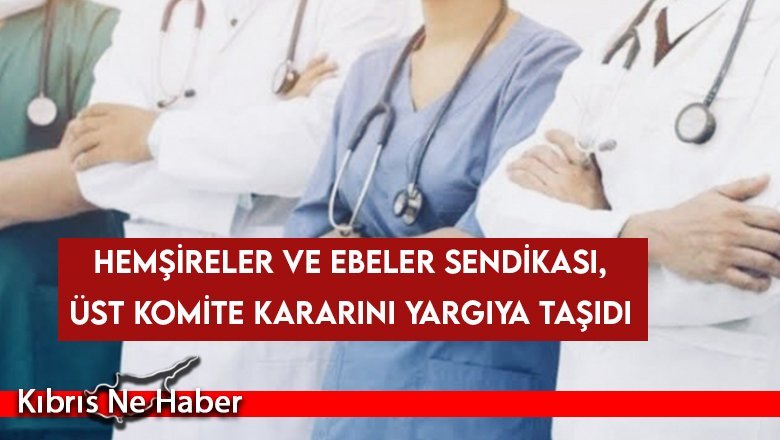 Hemşireler ve Ebeler Sendikası, Üst Komite kararını yargıya taşıdı