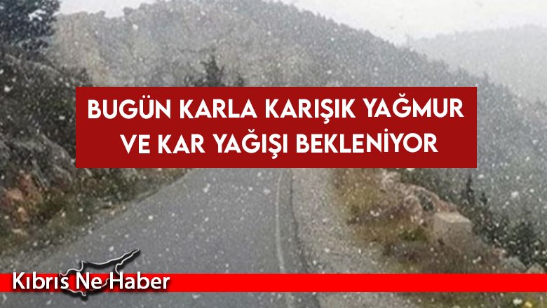 Bugün karla karışık yağmur ve kar yağışı bekleniyor