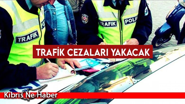 Trafik cezaları yakacak