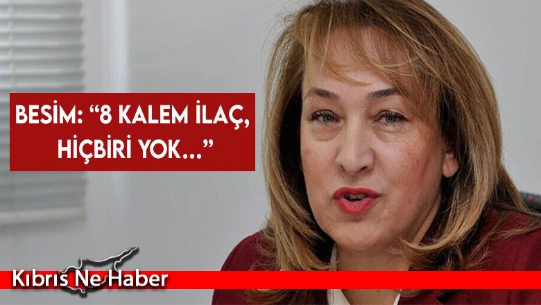 Besim: “8 kalem ilaç, hiçbiri yok…”