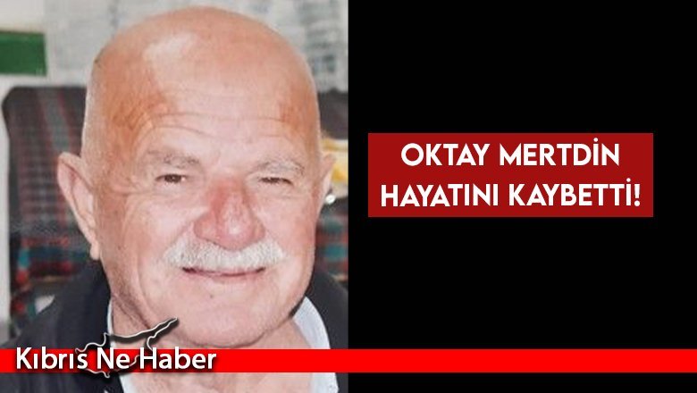 Oktay Mertdin hayatını kaybetti!