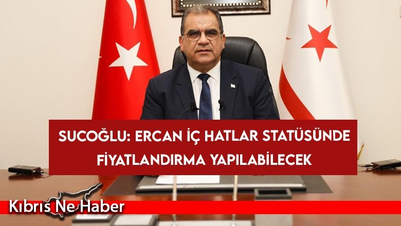 Sucoğlu: Ercan iç hatlar statüsünde fiyatlandırma yapılabilecek
