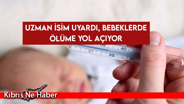 Uzman isim uyardı, bebeklerde ölüme yol açıyor