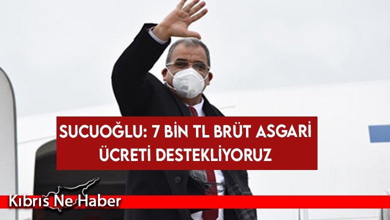 Sucuoğlu: 7 bin TL brüt asgari ücreti destekliyoruz