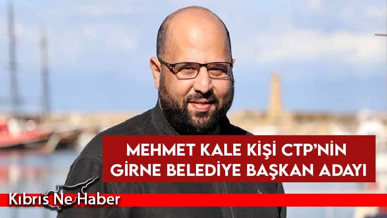 CTP’nin Girne Belediye Başkan adayı Mehmet Kale Kişi