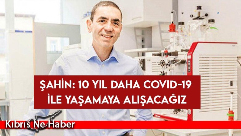 Şahin: 10 yıl daha Covid-19 ile yaşamaya alışacağız
