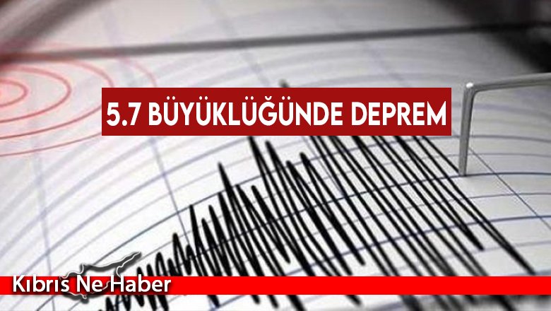  5.7 büyüklüğünde deprem