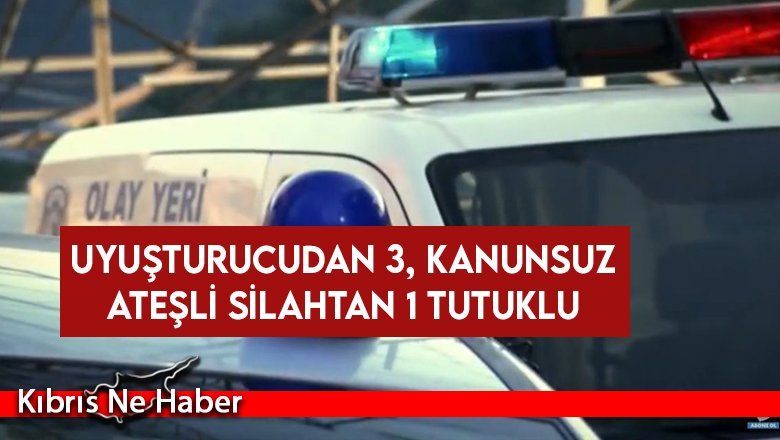 Uyuşturucudan 3, kanunsuz ateşli silahtan 1 tutuklu