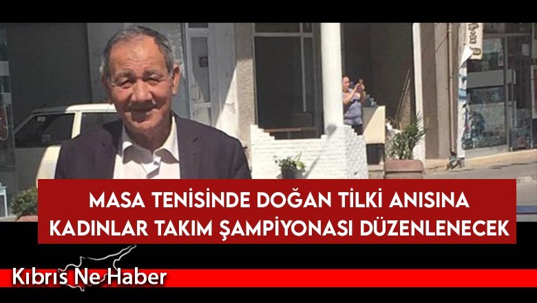 Masa tenisinde Doğan Tilki anısına Kadınlar Takım Şampiyonası düzenlenecek