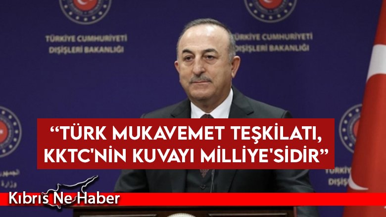 Çavuşoğlu: Türk Mukavemet Teşkilatı, KKTC'nin Kuvayı Milliye'sidir