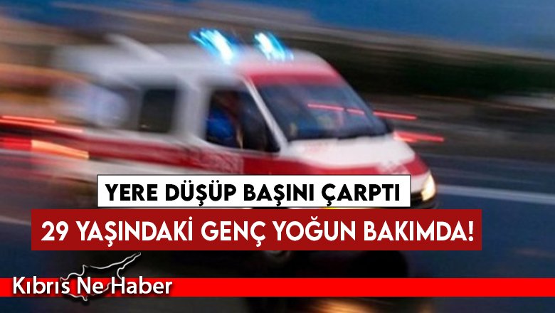 Yere düşüp başını çarptı: 29 yaşındaki genç yoğun bakımda!