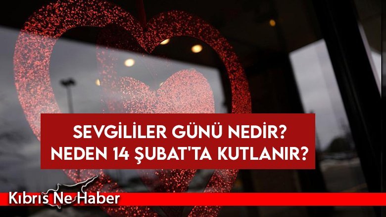Sevgililer Günü nedir? Neden 14 Şubat'ta kutlanır?