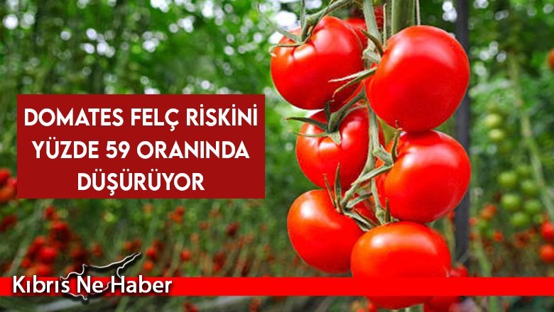 Domates felç riskini yüzde 59 oranında düşürüyor
