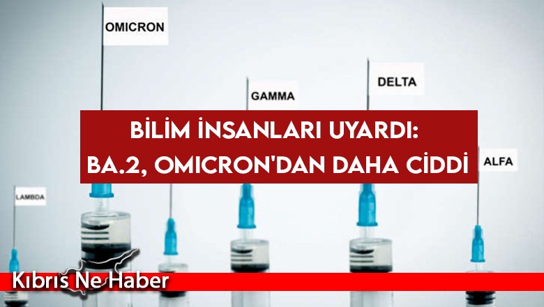 Bilim insanları uyardı: BA.2, Omicron'dan daha ciddi