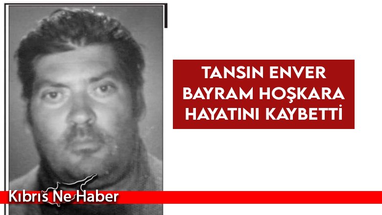 Tansın Enver Bayram Hoşkara hayatını kaybetti