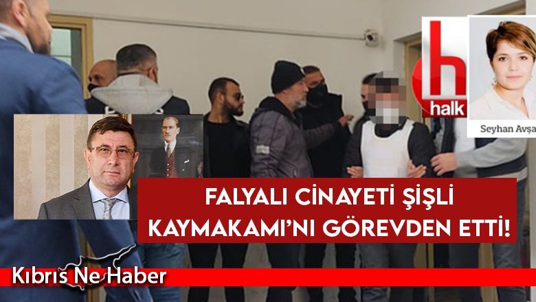 Falyalı cinayeti Şişli Kaymakamı’nı görevden etti!