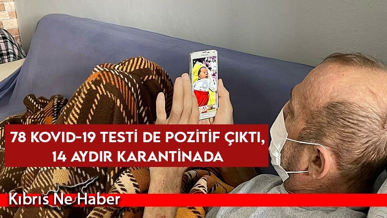 78 Kovid-19 testi de pozitif çıktı, 14 aydır karantinada
