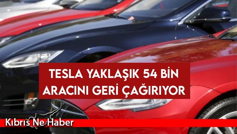 Tesla yaklaşık 54 bin aracını geri çağırıyor