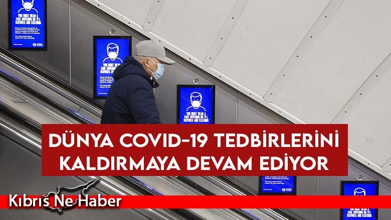 Dünya Covid-19 tedbirlerini kaldırmaya devam ediyor