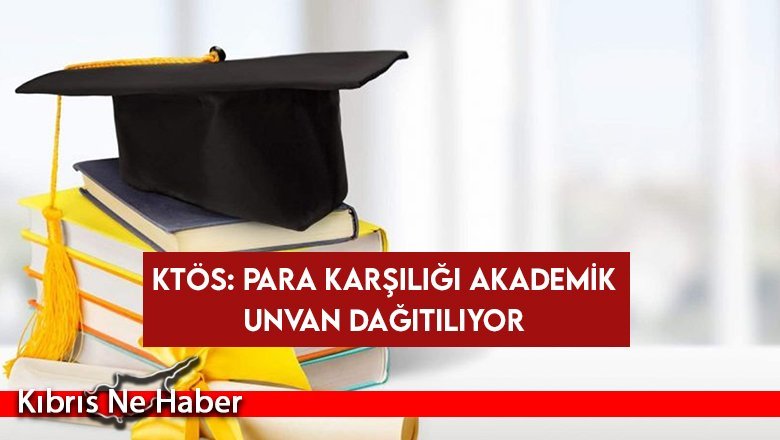 KTÖS: Para karşılığı akademik unvan dağıtılıyor