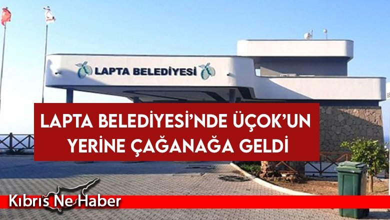 Lapta Belediyesi’nde Üçok’un Yerine Çağanağa Geldi