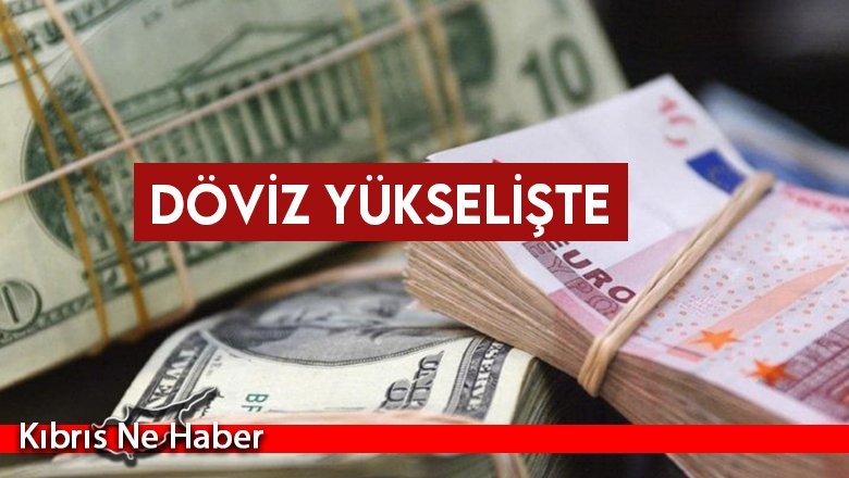 Döviz yükselişte