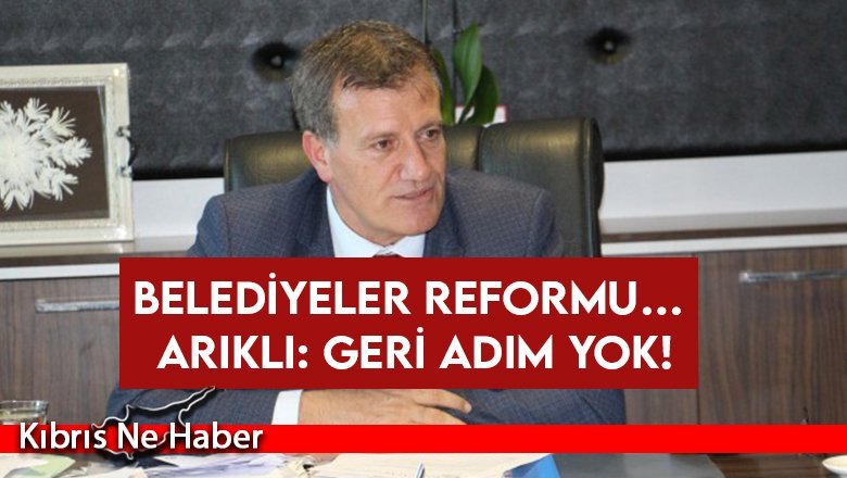 Belediyeler reformu… Arıklı: Geri adım yok!