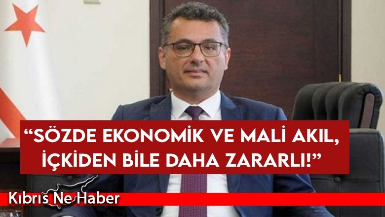 “Sözde ekonomik ve mali akıl, içkiden bile daha zararlı!”