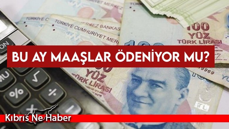 Bu ay maaşlar ödeniyor mu?