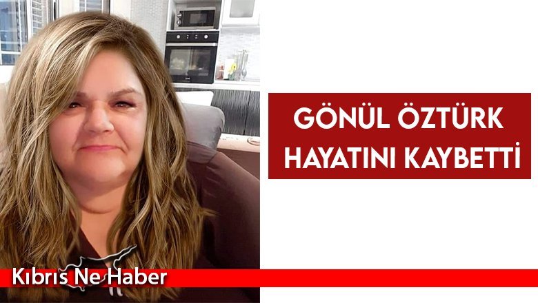 Gönül Öztürk hayatını kaybetti