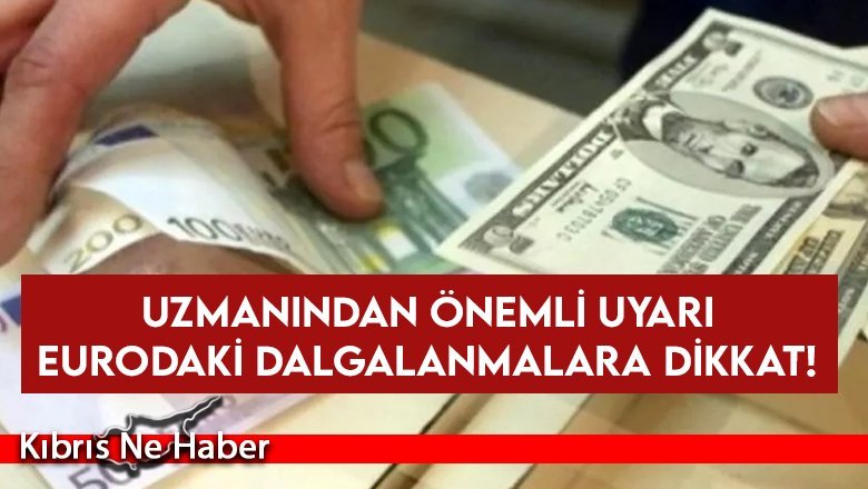 Eurodaki dalgalanmalara dikkat!