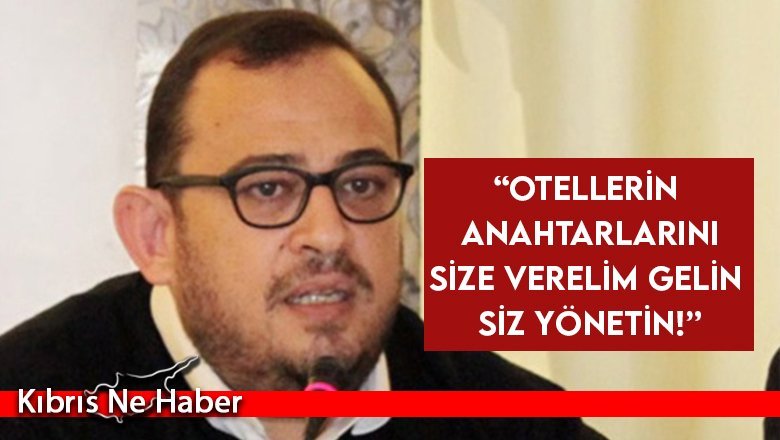 Çağıner: Otellerin anahtarlarını size verelim gelin siz yönetin!