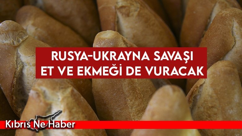Rusya-Ukrayna savaşı et ve ekmeği de vuracak