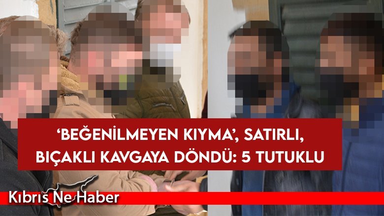Haspolat’ta ‘beğenilmeyen kıyma’ nedeniyle kavga...