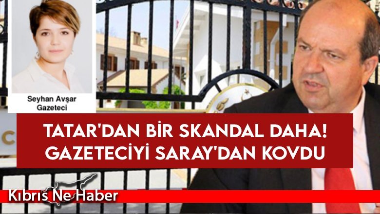 Tatar'dan bir skandal daha! Gazeteciyi Saray'dan kovdu