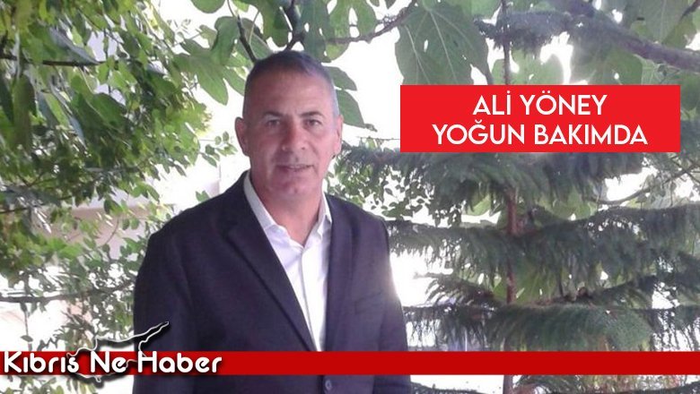 Ali Yöney yoğun bakımda