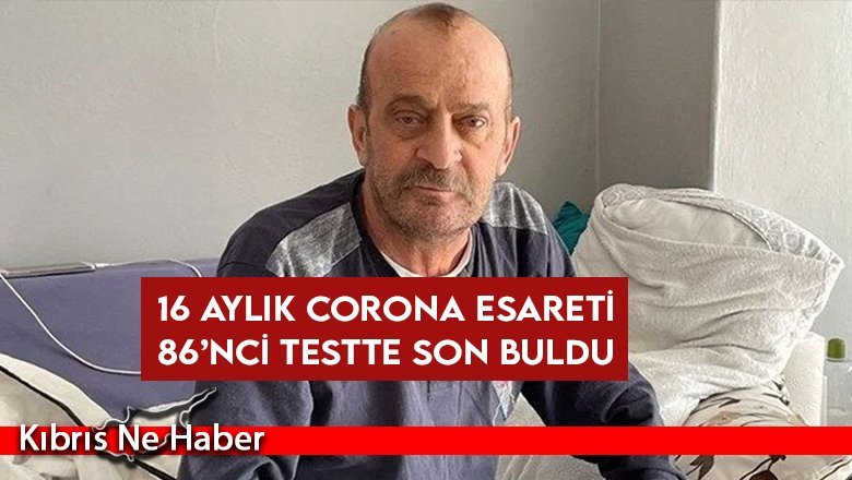 16 aylık corona esareti 86’ncı testte son buldu