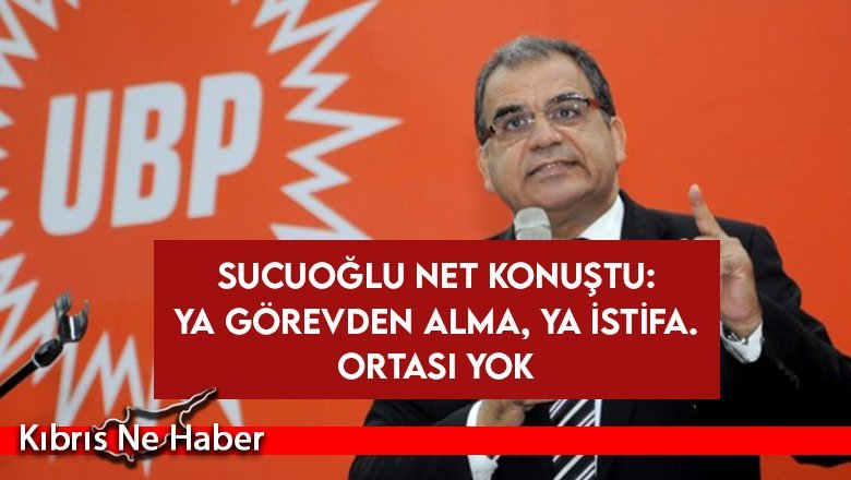Sucuoğlu: Ya görevden alma, ya istifa. Ortası yok