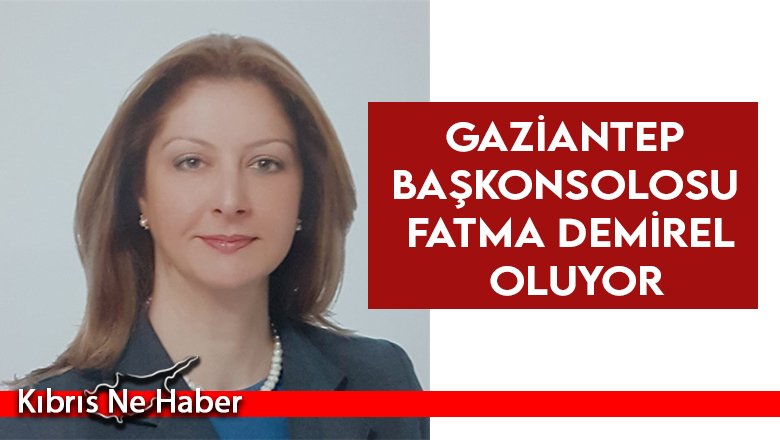 Gaziantep Başkonsolosu Fatma Demirel Oluyor