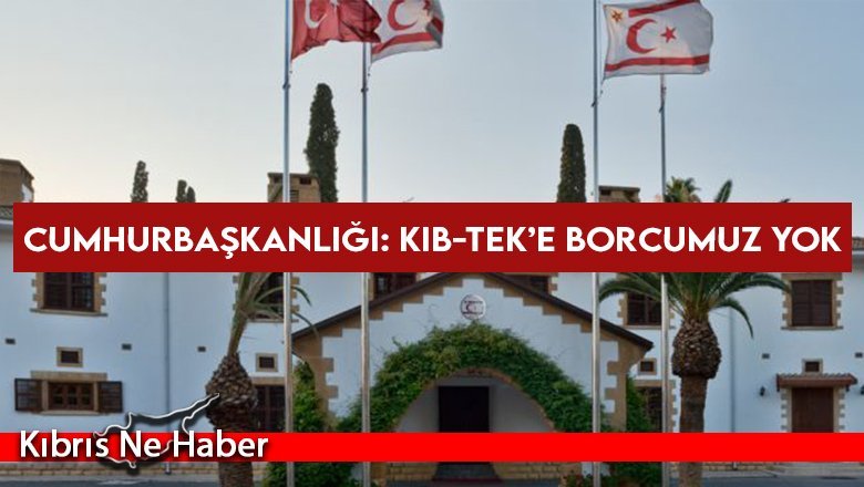Cumhurbaşkanlığı: Kıb-Tek’e borcumuz yok