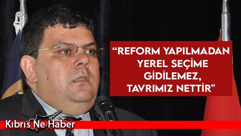 “Reform yapılmadan yerel seçime gidilemez, tavrımız nettir"