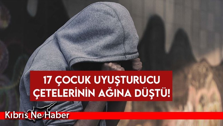 17 Çocuk uyuşturucu çetelerinin ağına düştü!