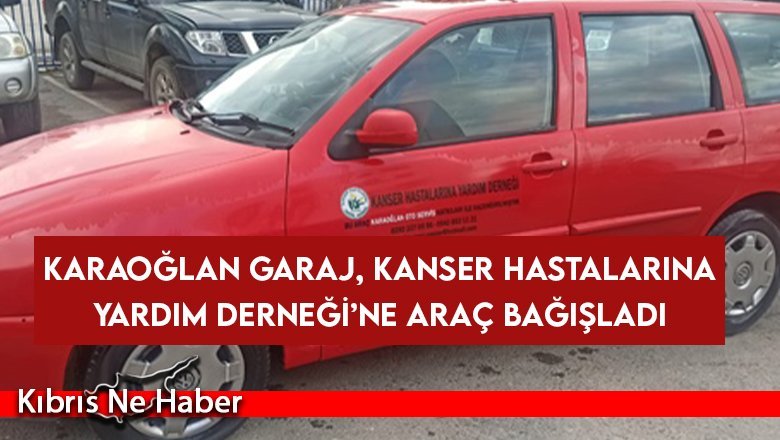 Karaoğlan Garaj, Kanser Hastalarına Yardım Derneği’ne Araç Bağışladı