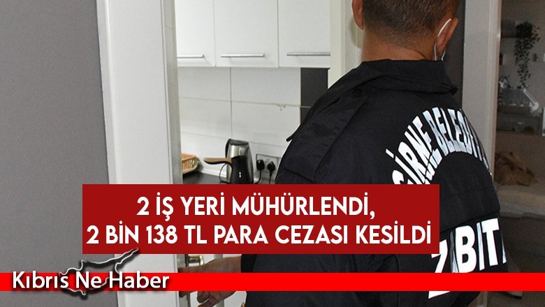 2 iş yeri mühürlendi, 2 bin 138 TL para cezası kesildi