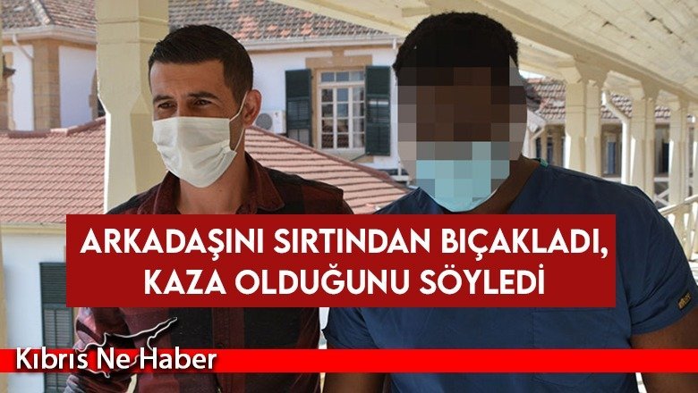 Arkadaşını sırtından bıçakladı, kaza olduğunu söyledi
