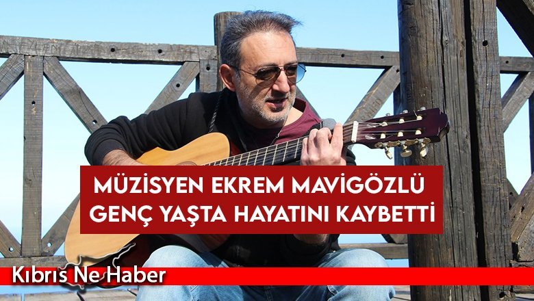 Ekrem Mavigözlü hayata tutunamadı