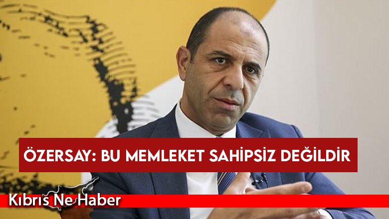 Özersay: Bu memleket sahipsiz değildir