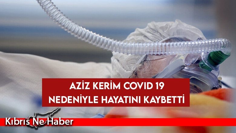 Aziz Kerim covid19 nedeniyle hayatını kaybetti
