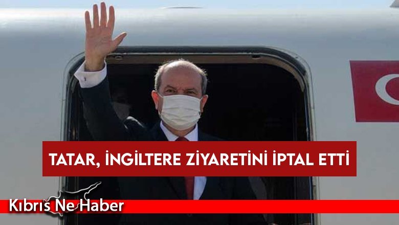 Tatar, İngiltere ziyaretini iptal etti